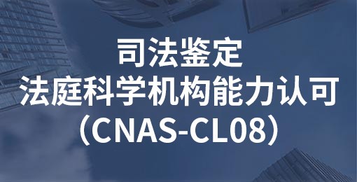 司法鑒定/法庭科學機構能力認可（CNAS-CL08）